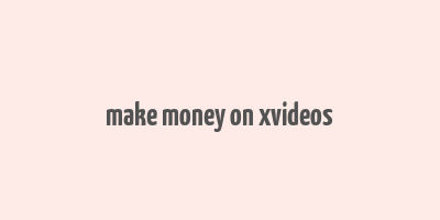 make money on xvideos