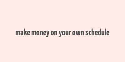 make money on your own schedule