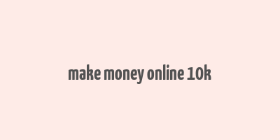 make money online 10k