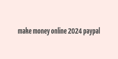 make money online 2024 paypal