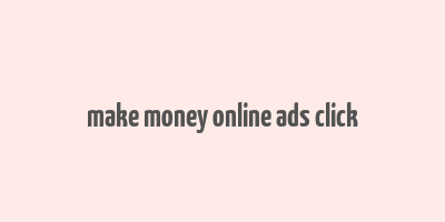 make money online ads click