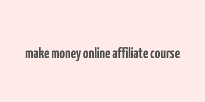 make money online affiliate course