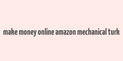 make money online amazon mechanical turk