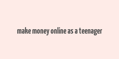 make money online as a teenager