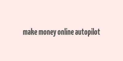 make money online autopilot