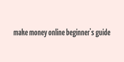 make money online beginner's guide