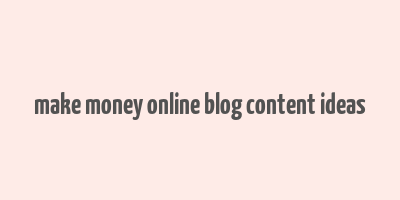 make money online blog content ideas