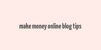 make money online blog tips