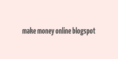 make money online blogspot