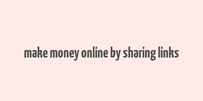 make money online by sharing links