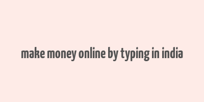 make money online by typing in india