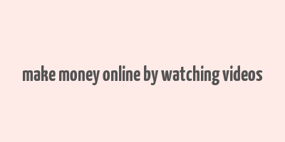 make money online by watching videos