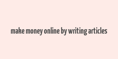 make money online by writing articles