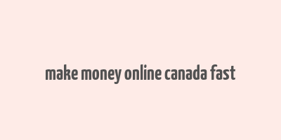 make money online canada fast