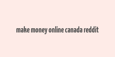 make money online canada reddit