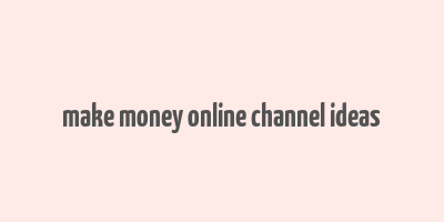 make money online channel ideas