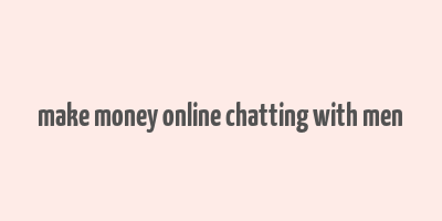 make money online chatting with men