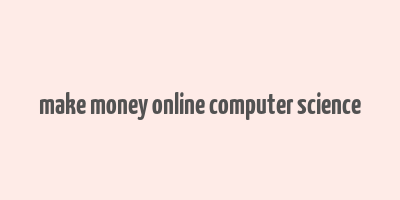 make money online computer science