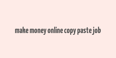 make money online copy paste job