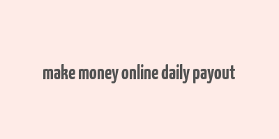 make money online daily payout