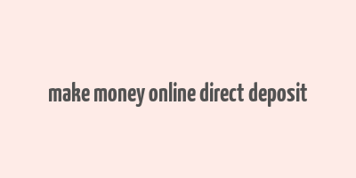 make money online direct deposit