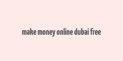 make money online dubai free