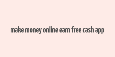 make money online earn free cash app