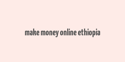 make money online ethiopia