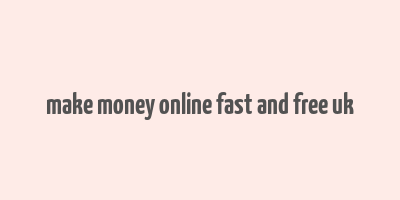 make money online fast and free uk