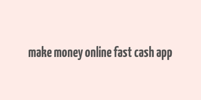 make money online fast cash app