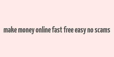 make money online fast free easy no scams