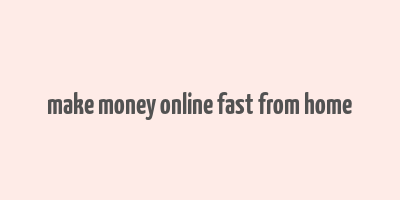 make money online fast from home