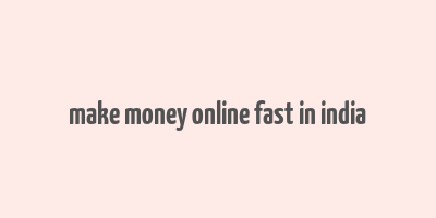 make money online fast in india