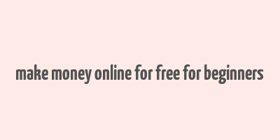 make money online for free for beginners