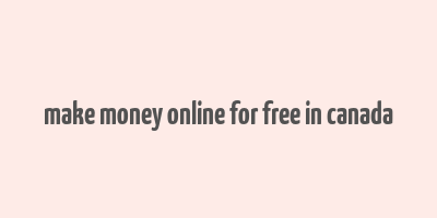 make money online for free in canada