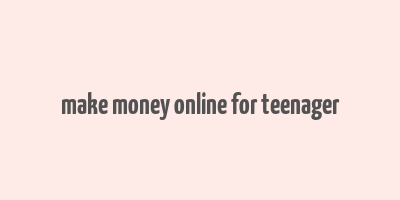 make money online for teenager