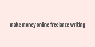 make money online freelance writing