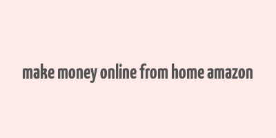 make money online from home amazon