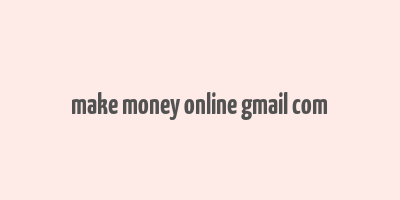 make money online gmail com