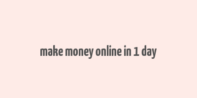 make money online in 1 day