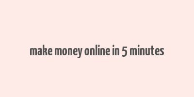 make money online in 5 minutes