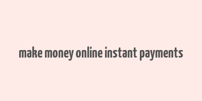 make money online instant payments