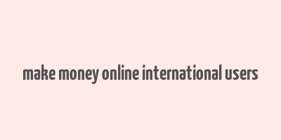 make money online international users