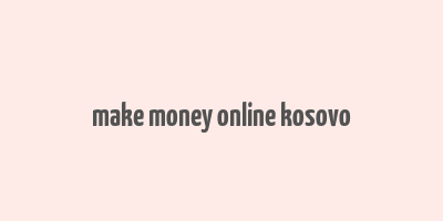 make money online kosovo