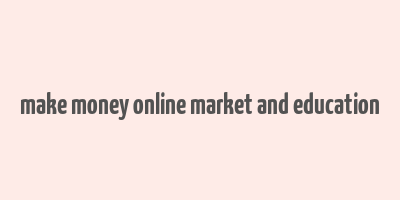 make money online market and education