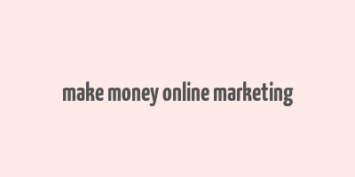 make money online marketing