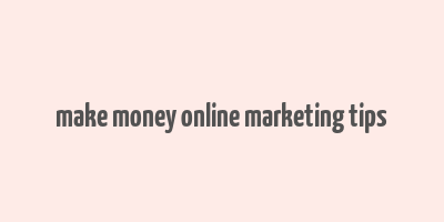 make money online marketing tips