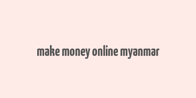 make money online myanmar