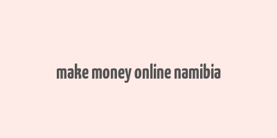 make money online namibia