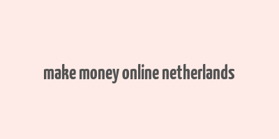 make money online netherlands